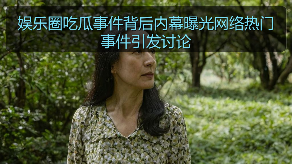 娱乐圈吃瓜事件背后内幕曝光网络热门事件引发讨论