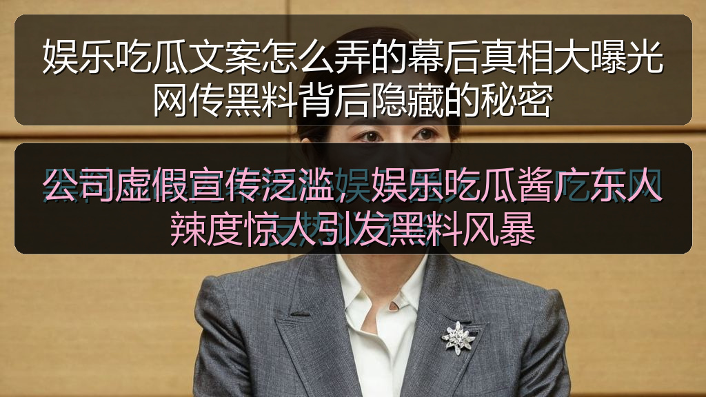 公司虚假宣传泛滥，娱乐吃瓜酱广东人辣度惊人引发黑料风暴