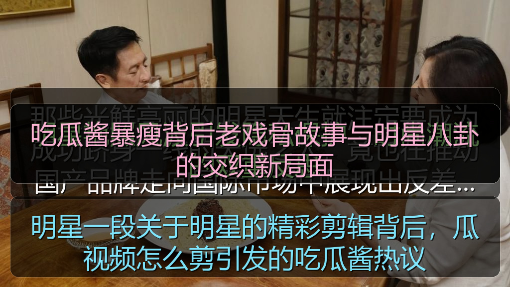 明星一段关于明星的精彩剪辑背后,瓜视频怎么剪引发的吃瓜酱热议