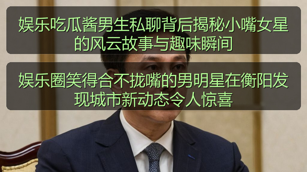 娱乐吃瓜酱男生私聊背后揭秘小嘴女星的风云故事与趣味瞬间