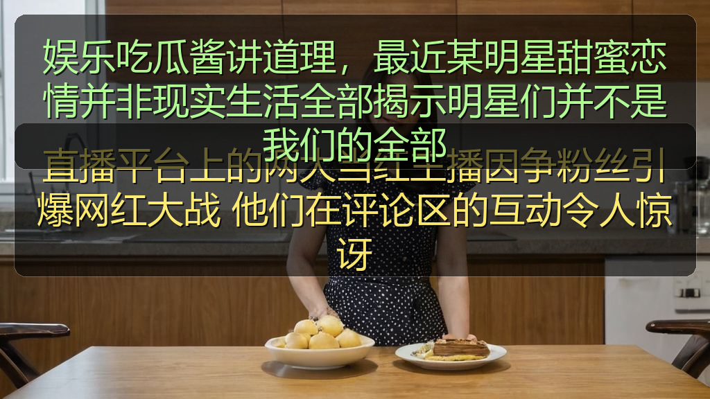 娱乐吃瓜酱讲道理，最近某明星甜蜜恋情并非现实生活全部揭示明星们并不是我们的全部